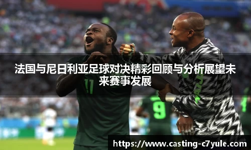 法国与尼日利亚足球对决精彩回顾与分析展望未来赛事发展